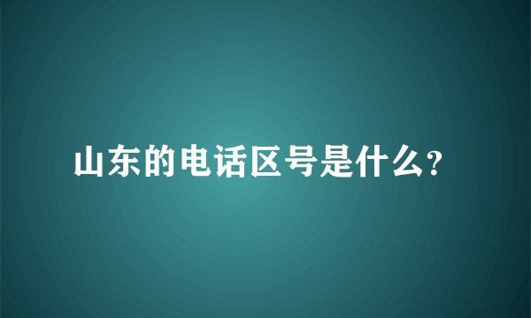 山东的电话区号是什么？