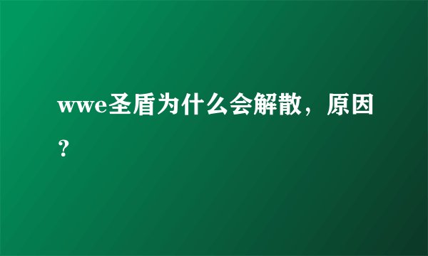 wwe圣盾为什么会解散，原因？