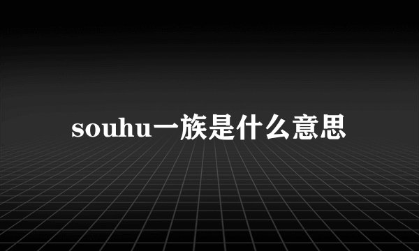 souhu一族是什么意思