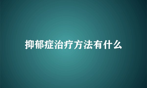抑郁症治疗方法有什么