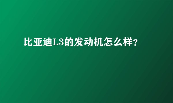 比亚迪L3的发动机怎么样？