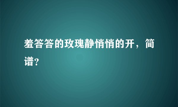 羞答答的玫瑰静悄悄的开，简谱？