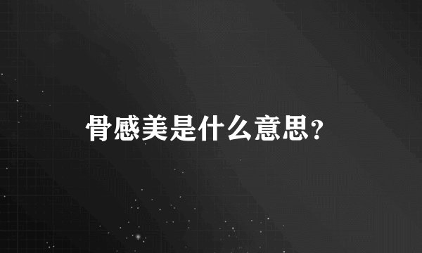 骨感美是什么意思？