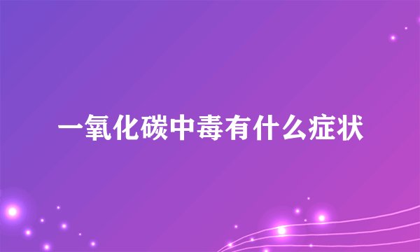 一氧化碳中毒有什么症状