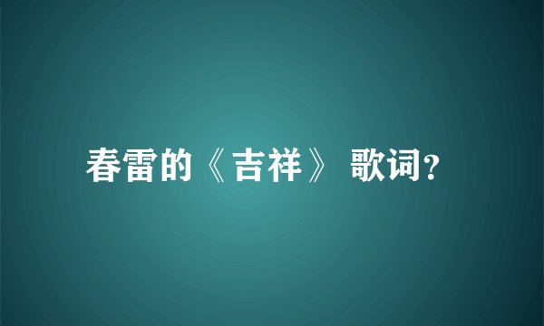 春雷的《吉祥》 歌词？