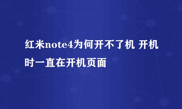 红米note4为何开不了机 开机时一直在开机页面