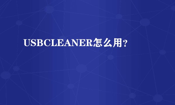 USBCLEANER怎么用？