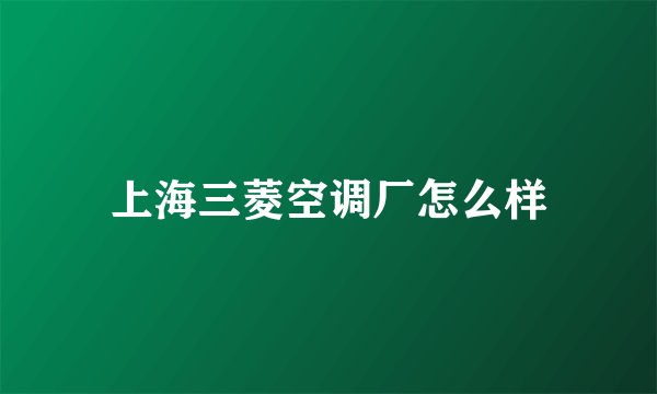 上海三菱空调厂怎么样