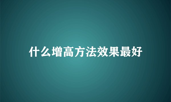 什么增高方法效果最好