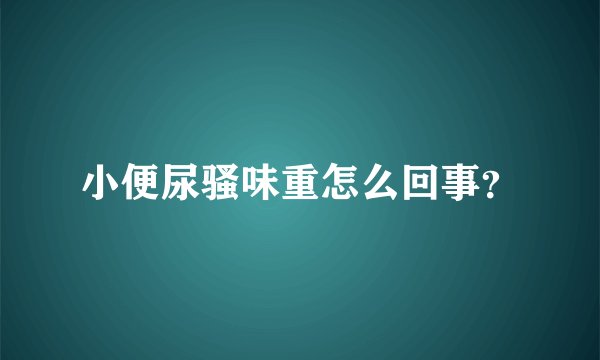 小便尿骚味重怎么回事？