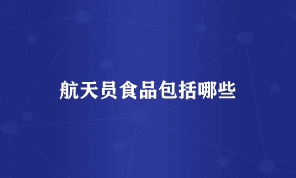 航天员食品包括哪些