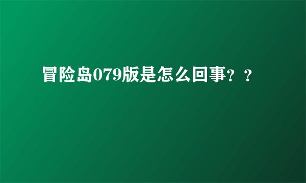 冒险岛079版是怎么回事？？