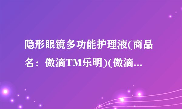 隐形眼镜多功能护理液(商品名：傲滴TM乐明)(傲滴TM乐明)