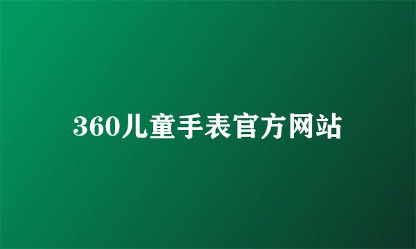 360儿童手表官方网站