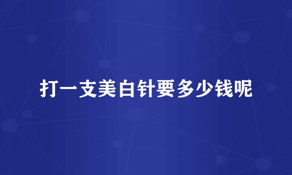 打一支美白针要多少钱呢