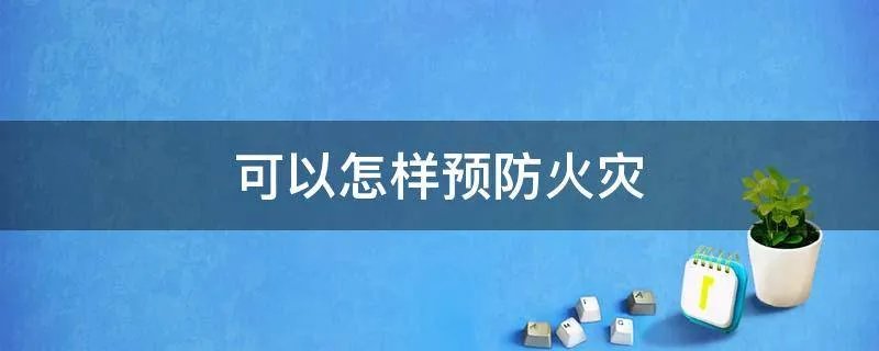 可以怎样预防火灾