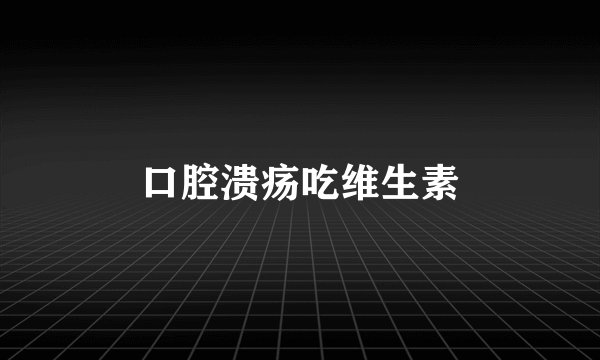 口腔溃疡吃维生素