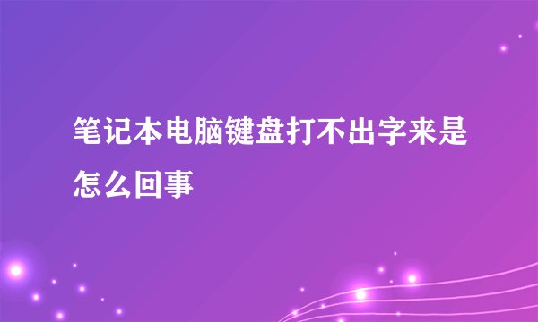 笔记本电脑键盘打不出字来是怎么回事