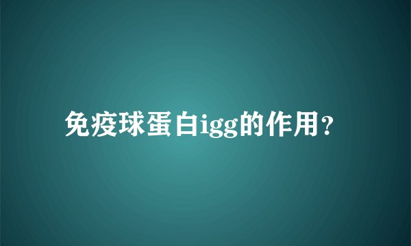 免疫球蛋白igg的作用？