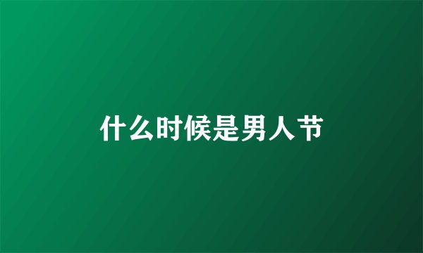 什么时候是男人节