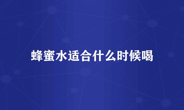 蜂蜜水适合什么时候喝