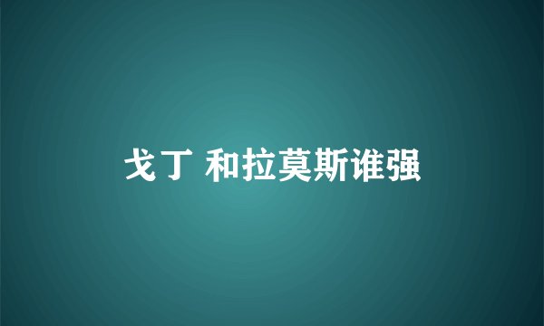 戈丁 和拉莫斯谁强