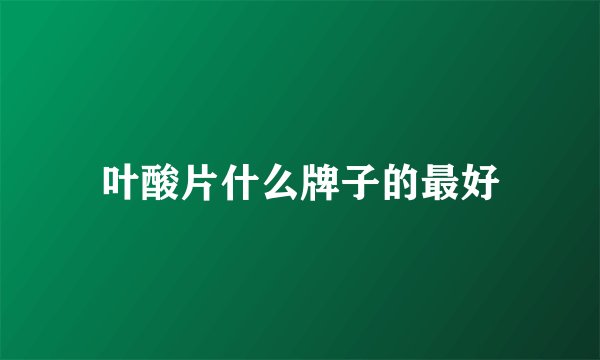 叶酸片什么牌子的最好