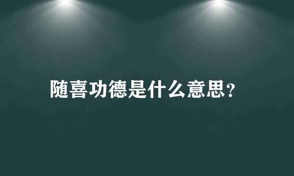 随喜功德是什么意思？