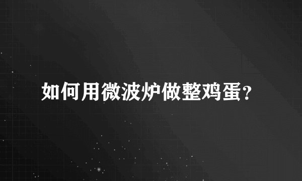 如何用微波炉做整鸡蛋？
