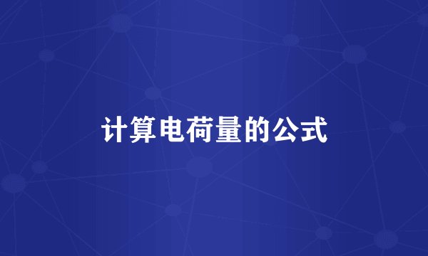 计算电荷量的公式