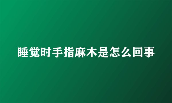 睡觉时手指麻木是怎么回事