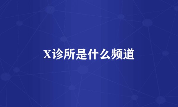 X诊所是什么频道