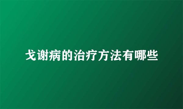 戈谢病的治疗方法有哪些