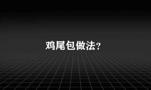 鸡尾包做法？