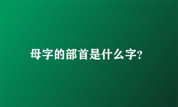 母字的部首是什么字？