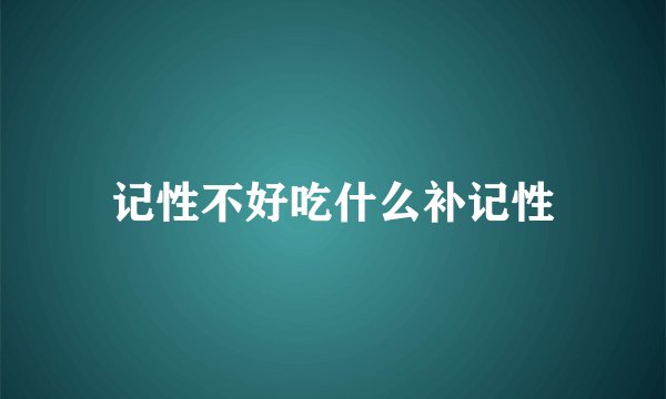 记性不好吃什么补记性