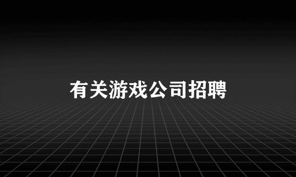 有关游戏公司招聘