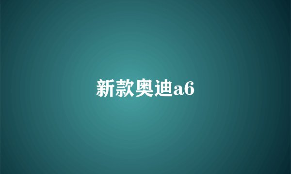 新款奥迪a6