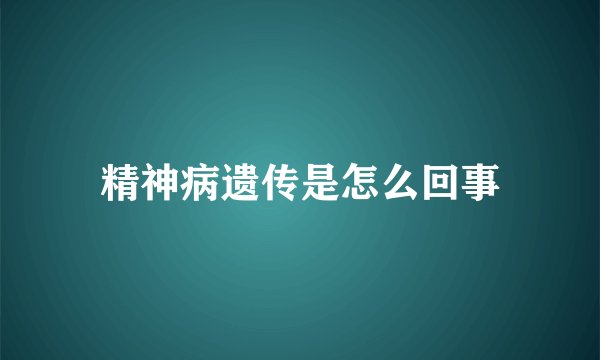 精神病遗传是怎么回事