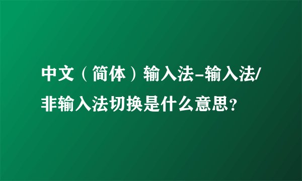 中文（简体）输入法-输入法/非输入法切换是什么意思？