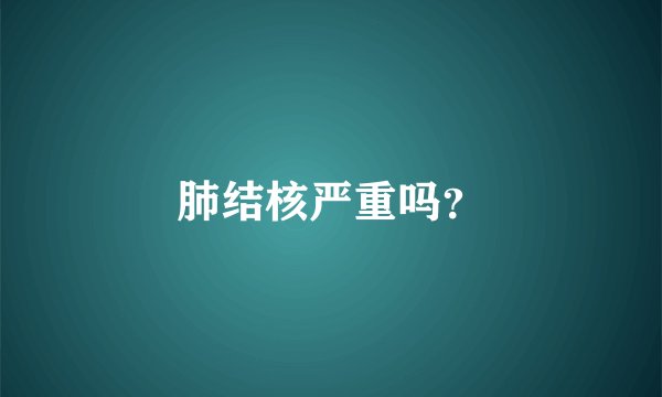 肺结核严重吗？
