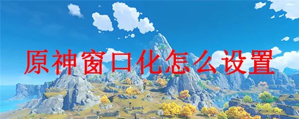 原神窗口化怎么设置