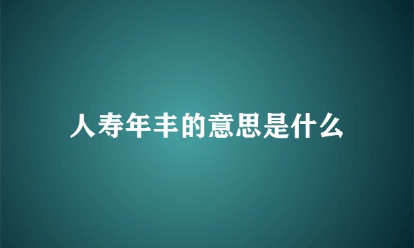 人寿年丰的意思是什么