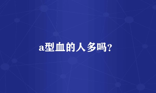 a型血的人多吗？
