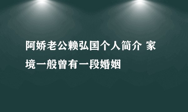 阿娇老公赖弘国个人简介 家境一般曾有一段婚姻