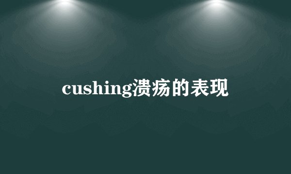 cushing溃疡的表现