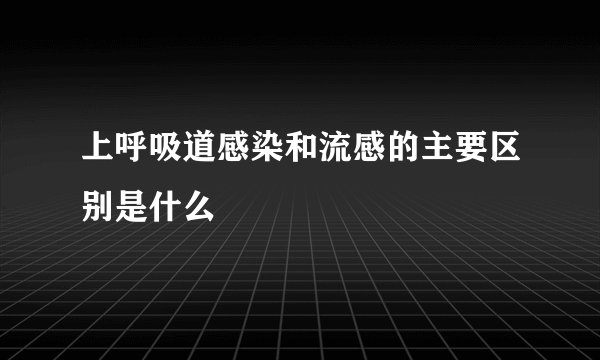 上呼吸道感染和流感的主要区别是什么