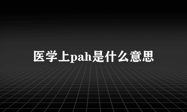 医学上pah是什么意思