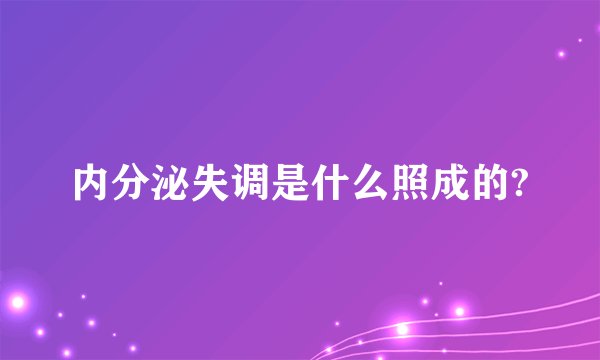 内分泌失调是什么照成的?