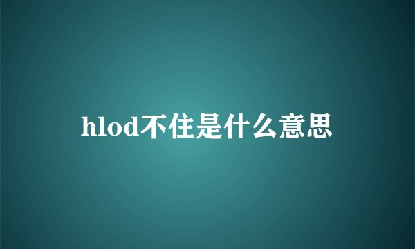 hlod不住是什么意思